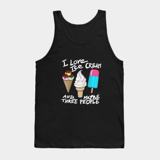 I love ice cream and maybe three people Tank Top